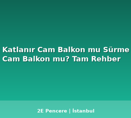 Katlanır Cam Balkon mu Sürme Cam Balkon mu? Tam Rehber - 2E Pencere Blog