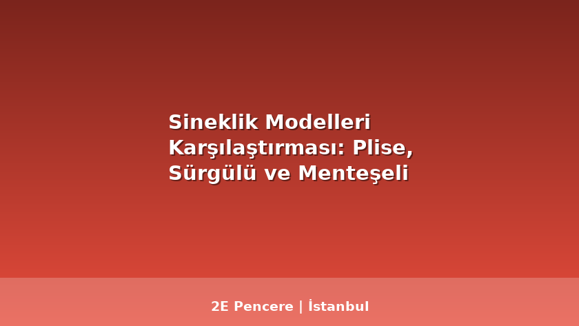 Sineklik Modelleri Karşılaştırması: Plise, Sürgülü ve Menteşeli - 2E Pencere Blog