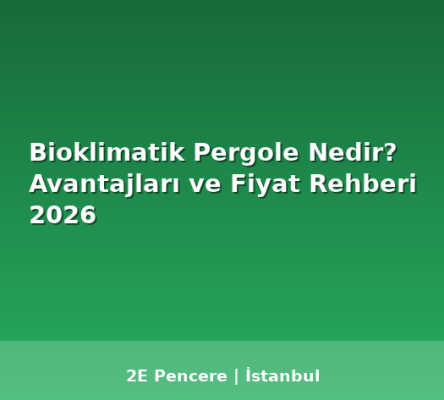 Bioklimatik Pergole Nedir? Avantajları ve Fiyat Rehberi 2026