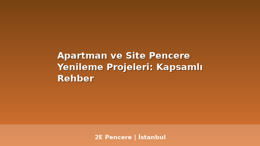 Apartman ve Site Pencere Yenileme Projeleri: Kapsamlı Rehber - 2E Pencere Blog