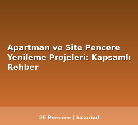 Apartman ve Site Pencere Yenileme Projeleri: Kapsamlı Rehber - 2E Pencere Blog