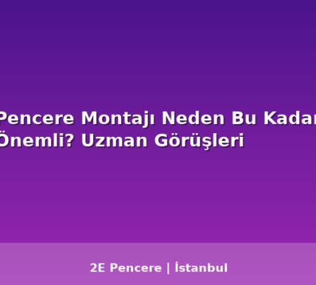 Pencere Montajı Neden Bu Kadar Önemli? Uzman Görüşleri