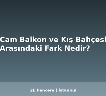 Cam Balkon ve Kış Bahçesi Arasındaki Fark Nedir?