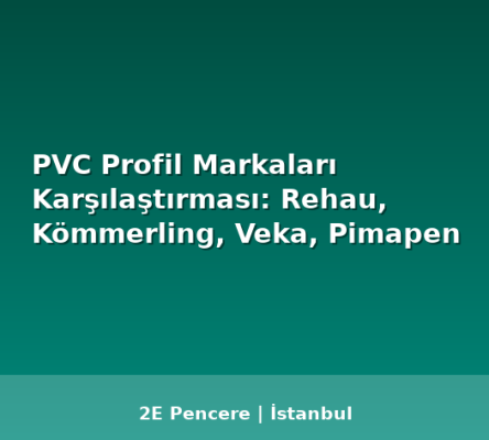 PVC Profil Markaları Karşılaştırması: Rehau, Kömmerling, Veka, Pimapen - 2E Pencere Blog